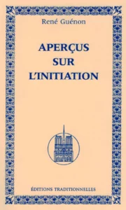 René Guénon, Aperçus sur l’Initiation, Paris, 1985.